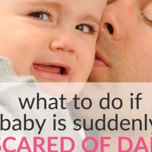 Baby Is Suddenly Scared Of Dad! What to Do & Is This Normal?